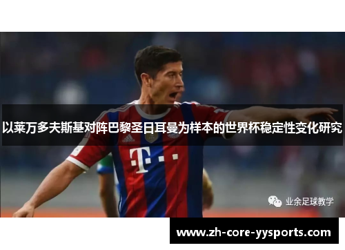 以莱万多夫斯基对阵巴黎圣日耳曼为样本的世界杯稳定性变化研究 以莱万多夫斯基对阵巴黎圣日耳曼为样本的世界杯稳定性变化研究