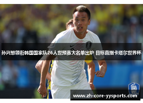 孙兴慜领衔韩国国家队26人世预赛大名单出炉 目标直指卡塔尔世界杯