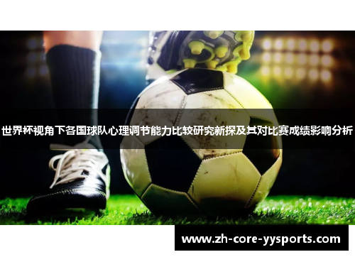 世界杯视角下各国球队心理调节能力比较研究新探及其对比赛成绩影响分析 世界杯视角下各国球队心理调节能力比较研究新探及其对比赛成绩影响分析